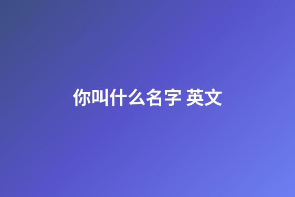 你叫什么名字 英文